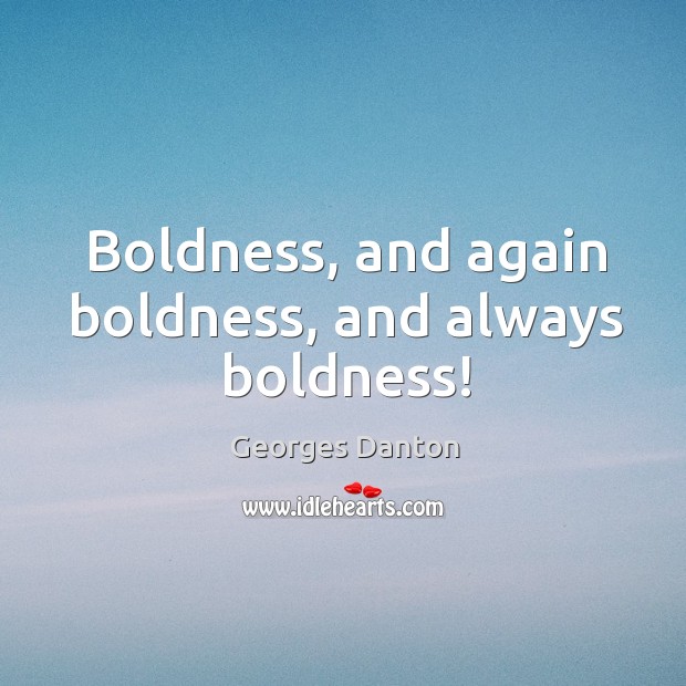 Boldness, and again boldness, and always boldness! Georges Danton Picture Quote
