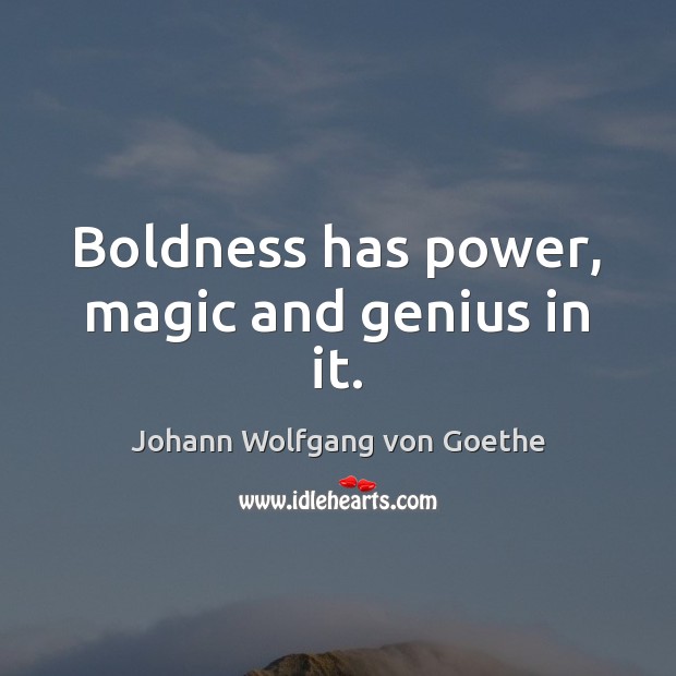 Boldness has power, magic and genius in it. Boldness Quotes Image