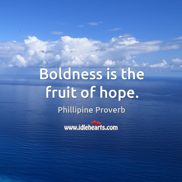Boldness is the fruit of hope. Phillipine Proverbs Image
