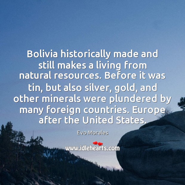 Bolivia historically made and still makes a living from natural resources. Before 
