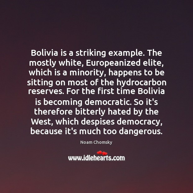 Bolivia is a striking example. The mostly white, Europeanized elite, which is 