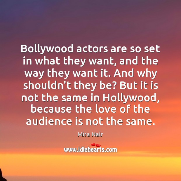 Bollywood actors are so set in what they want, and the way Mira Nair Picture Quote