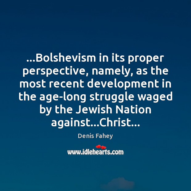 …Bolshevism in its proper perspective, namely, as the most recent development in Denis Fahey Picture Quote