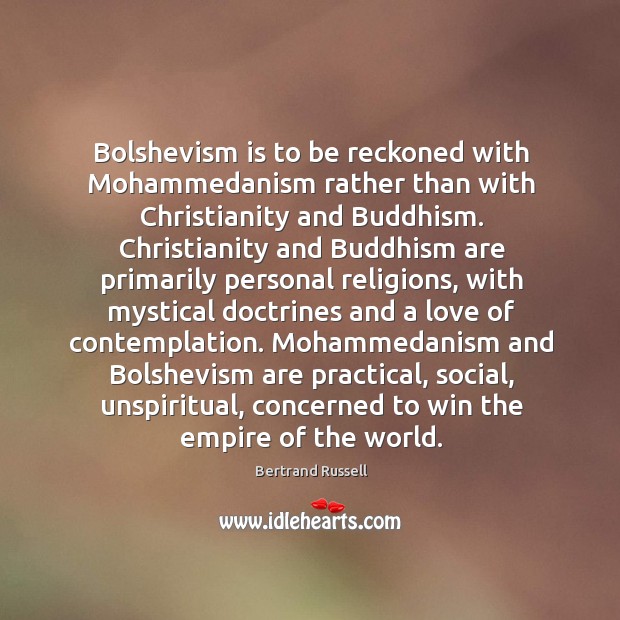 Bolshevism is to be reckoned with Mohammedanism rather than with Christianity and Bertrand Russell Picture Quote
