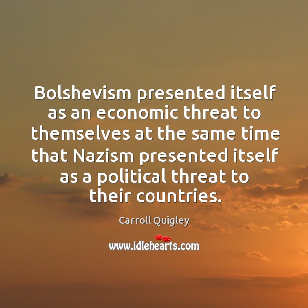 Bolshevism presented itself as an economic threat to themselves at the same time that Carroll Quigley Picture Quote