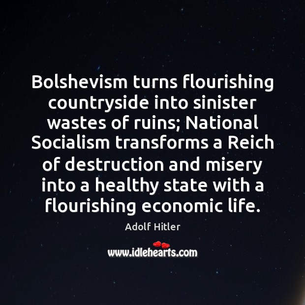 Bolshevism turns flourishing countryside into sinister wastes of ruins; National Socialism transforms Adolf Hitler Picture Quote