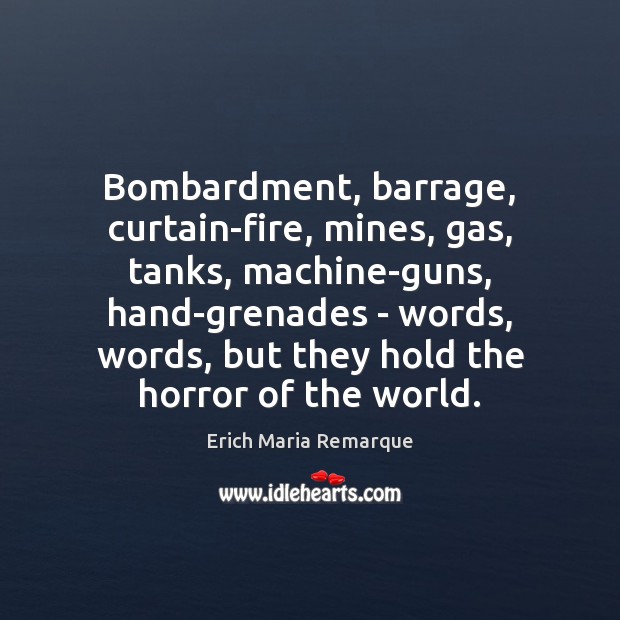 Bombardment, barrage, curtain-fire, mines, gas, tanks, machine-guns, hand-grenades – words, words, but Erich Maria Remarque Picture Quote