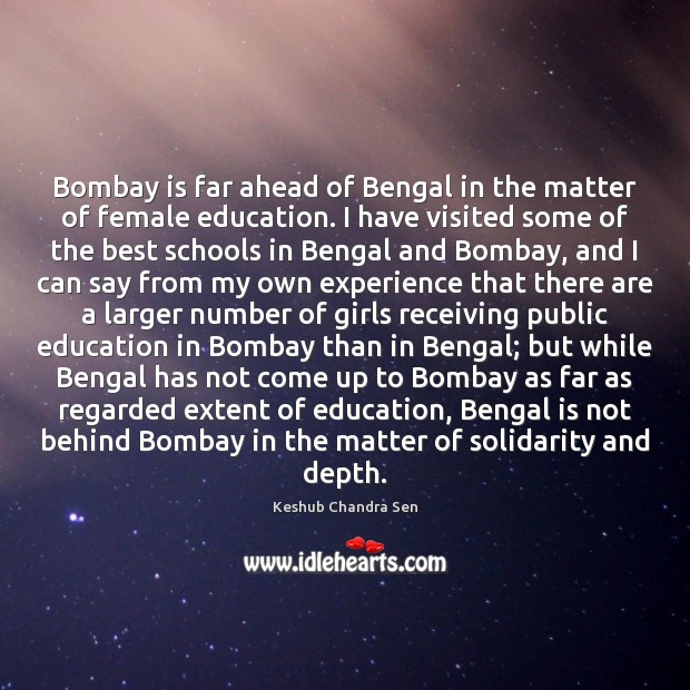 Bombay is far ahead of Bengal in the matter of female education. Keshub Chandra Sen Picture Quote