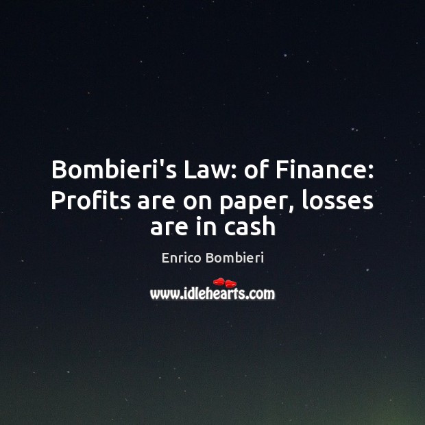 Bombieri’s Law: of Finance: Profits are on paper, losses are in cash Enrico Bombieri Picture Quote