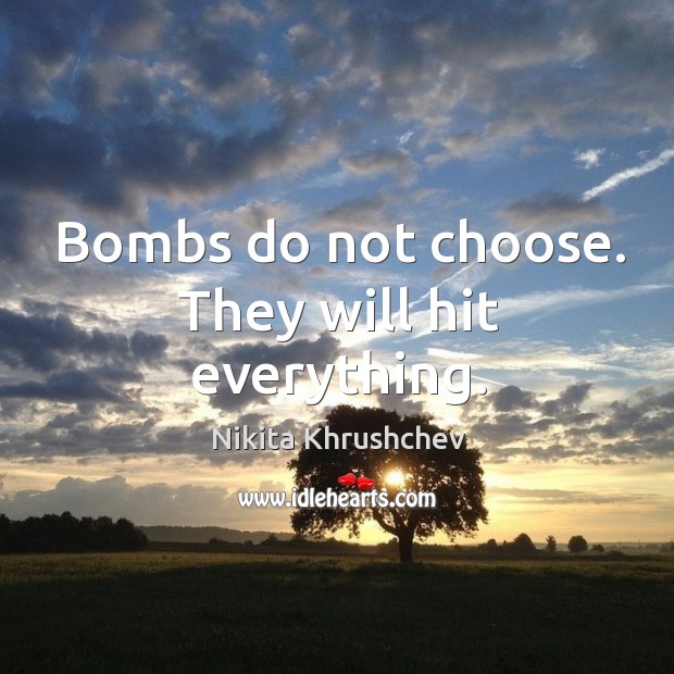 Bombs do not choose. They will hit everything. Image