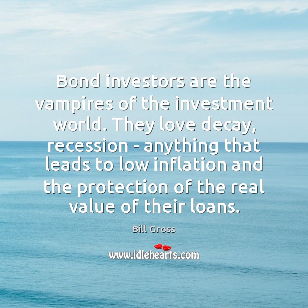 Bond investors are the vampires of the investment world. They love decay, Image
