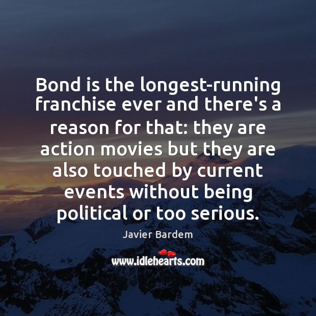 Bond is the longest-running franchise ever and there’s a reason for that: Javier Bardem Picture Quote