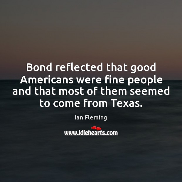 Bond reflected that good Americans were fine people and that most of Ian Fleming Picture Quote