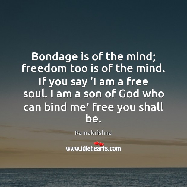 Bondage is of the mind; freedom too is of the mind. If Ramakrishna Picture Quote