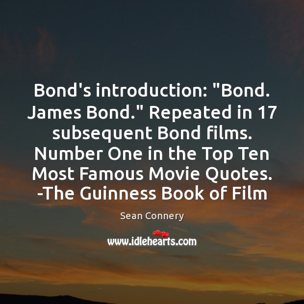 Bond’s introduction: “Bond. James Bond.” Repeated in 17 subsequent Bond films. Number One Sean Connery Picture Quote
