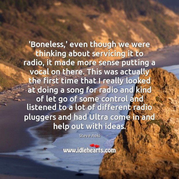 ‘Boneless,’ even though we were thinking about servicing it to radio, Steve Aoki Picture Quote