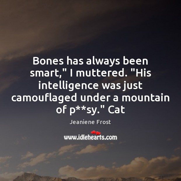 Bones has always been smart,” I muttered. “His intelligence was just camouflaged Image