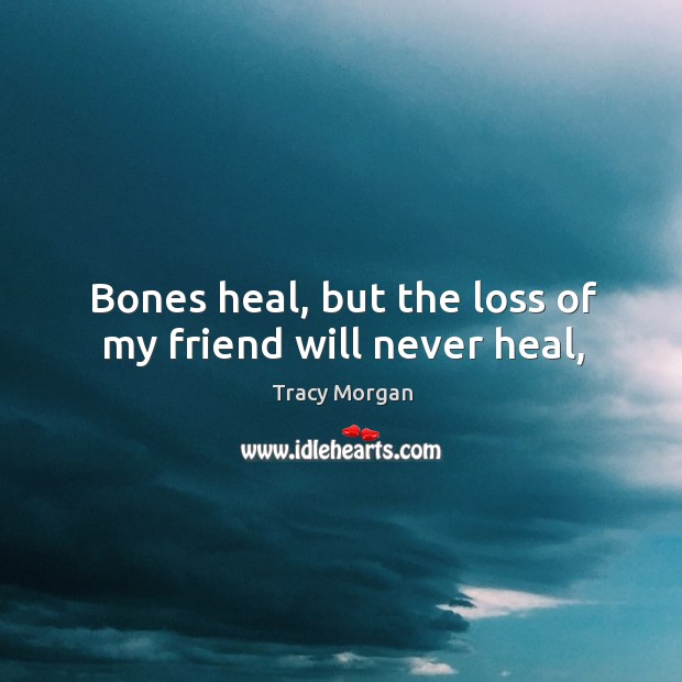 Bones heal, but the loss of my friend will never heal, Image