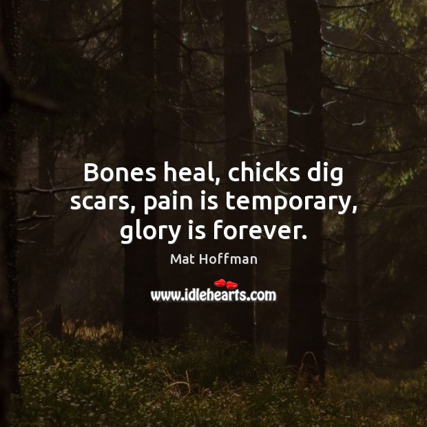 Bones heal, chicks dig scars, pain is temporary, glory is forever. Pain Quotes Image