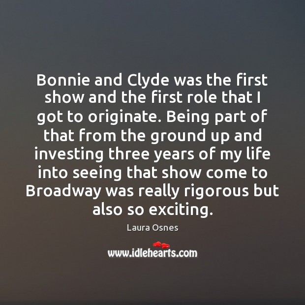 Bonnie and Clyde was the first show and the first role that Laura Osnes Picture Quote