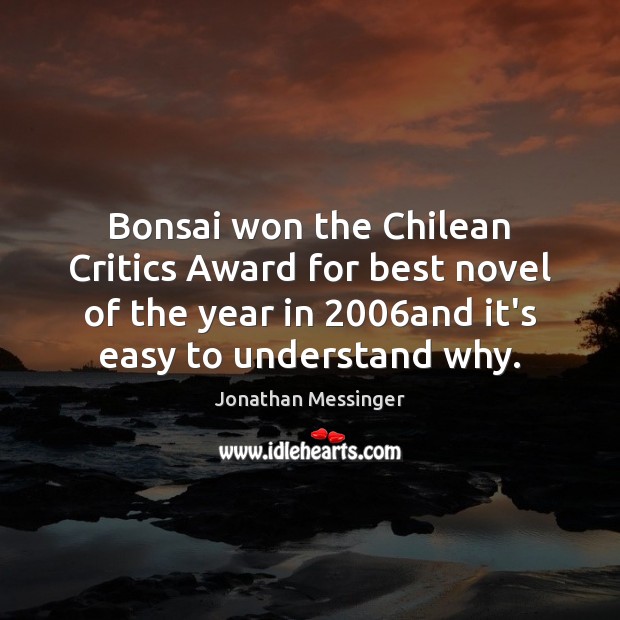 Bonsai won the Chilean Critics Award for best novel of the year Jonathan Messinger Picture Quote