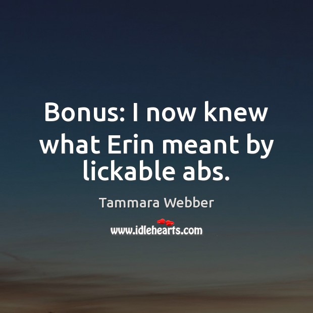 Bonus: I now knew what Erin meant by lickable abs. Tammara Webber Picture Quote