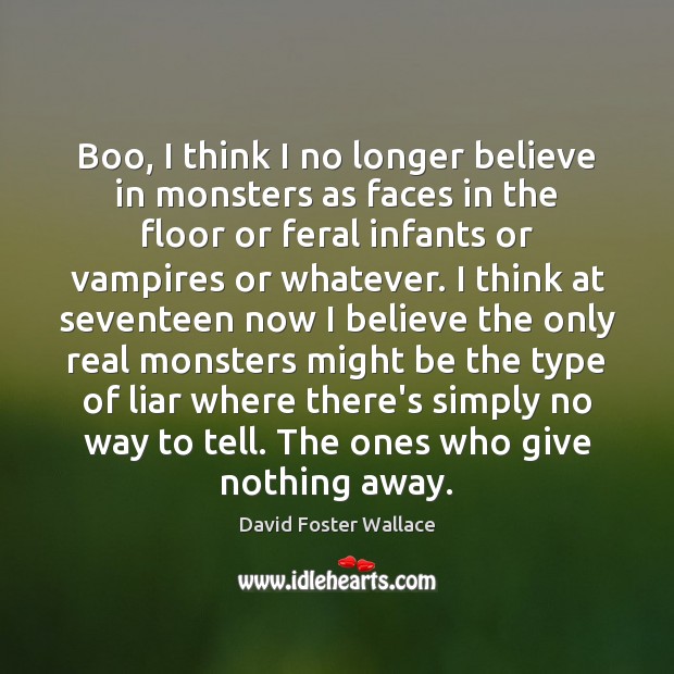 Boo, I think I no longer believe in monsters as faces in David Foster Wallace Picture Quote