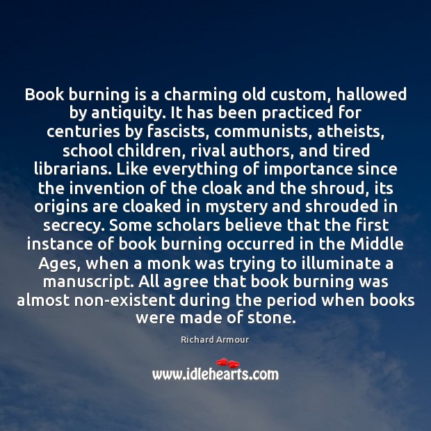 Book burning is a charming old custom, hallowed by antiquity. It has 