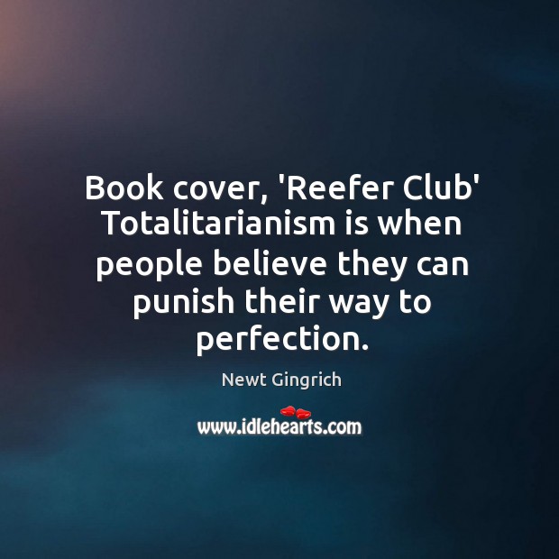 Book cover, ‘Reefer Club’ Totalitarianism is when people believe they can punish Newt Gingrich Picture Quote