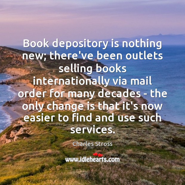 Book depository is nothing new; there’ve been outlets selling books internationally via Charles Stross Picture Quote