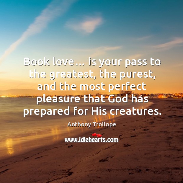 Book love… is your pass to the greatest, the purest, and the most perfect pleasure Image