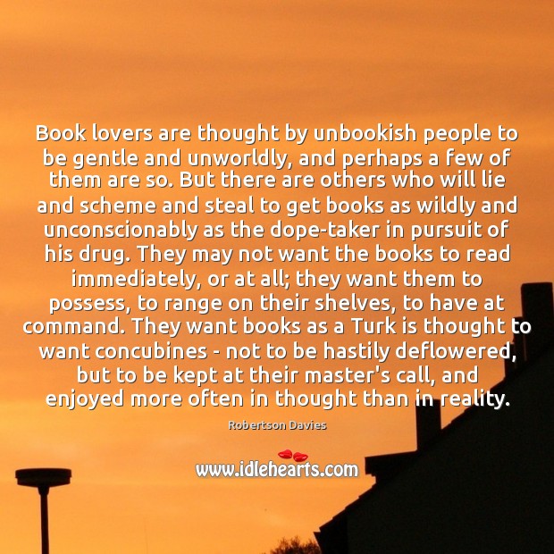 Book lovers are thought by unbookish people to be gentle and unworldly, Robertson Davies Picture Quote