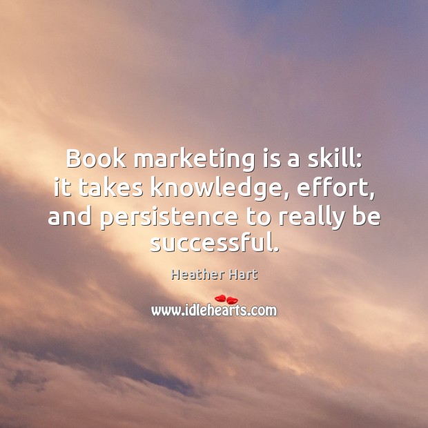 Book marketing is a skill: it takes knowledge, effort, and persistence to Marketing Quotes Image