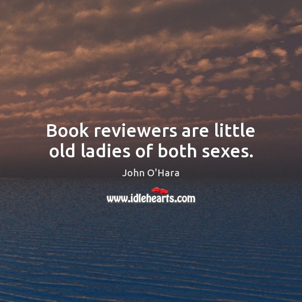 Book reviewers are little old ladies of both sexes. 