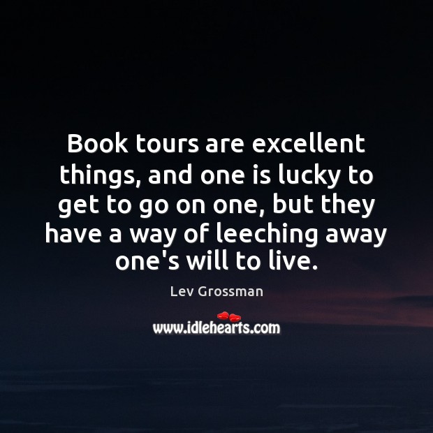 Book tours are excellent things, and one is lucky to get to Lev Grossman Picture Quote