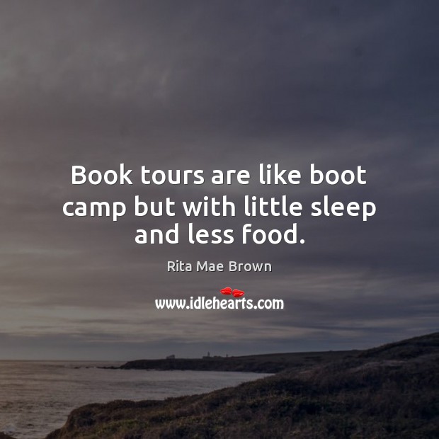 Book tours are like boot camp but with little sleep and less food. Rita Mae Brown Picture Quote