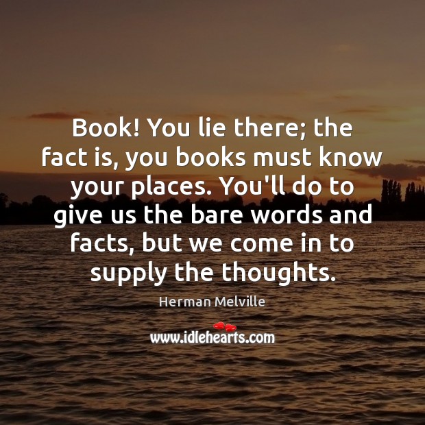 Book! You lie there; the fact is, you books must know your Herman Melville Picture Quote