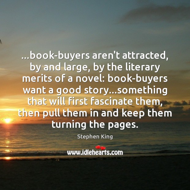 …book-buyers aren’t attracted, by and large, by the literary merits of a Stephen King Picture Quote