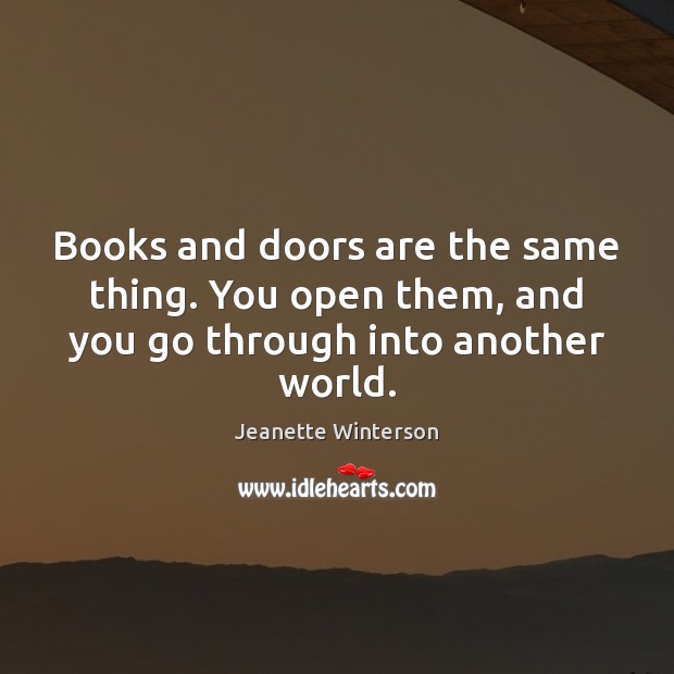 Books and doors are the same thing. You open them, and you go through into another world. Image