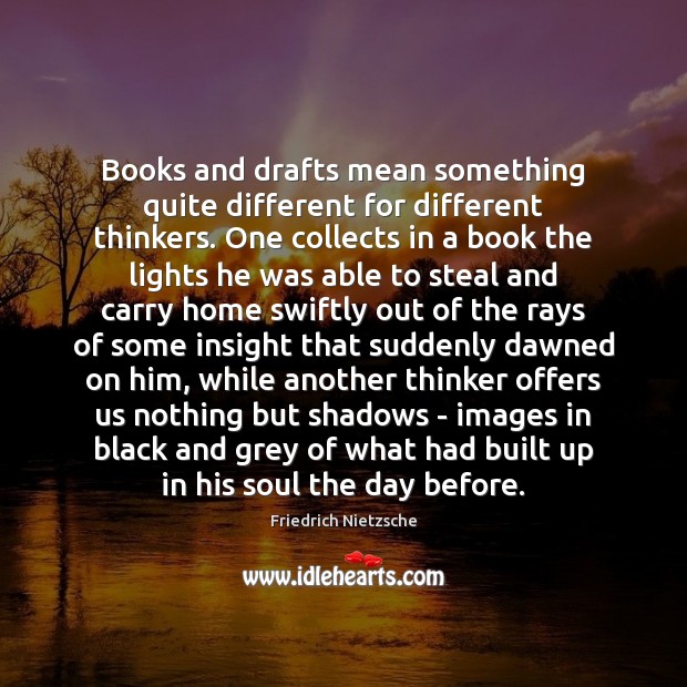 Books and drafts mean something quite different for different thinkers. One collects Friedrich Nietzsche Picture Quote