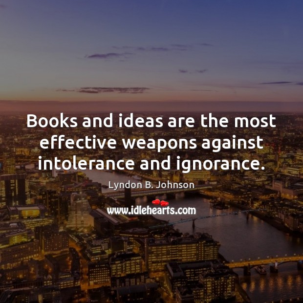 Books and ideas are the most effective weapons against intolerance and ignorance. Image