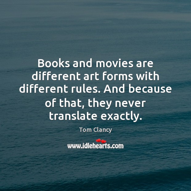 Books and movies are different art forms with different rules. And because Tom Clancy Picture Quote
