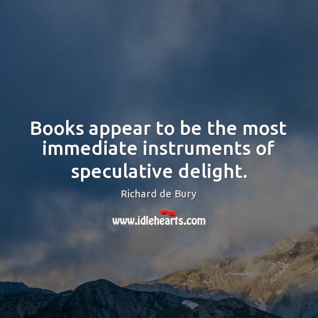 Books appear to be the most immediate instruments of speculative delight. Image