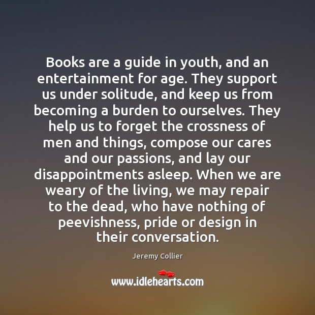 Books are a guide in youth, and an entertainment for age. They Jeremy Collier Picture Quote