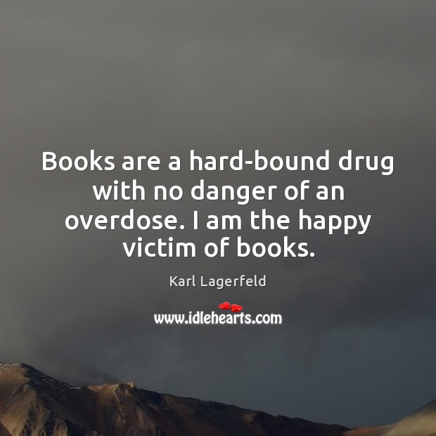 Books are a hard-bound drug with no danger of an overdose. I am the happy victim of books. Books Quotes Image