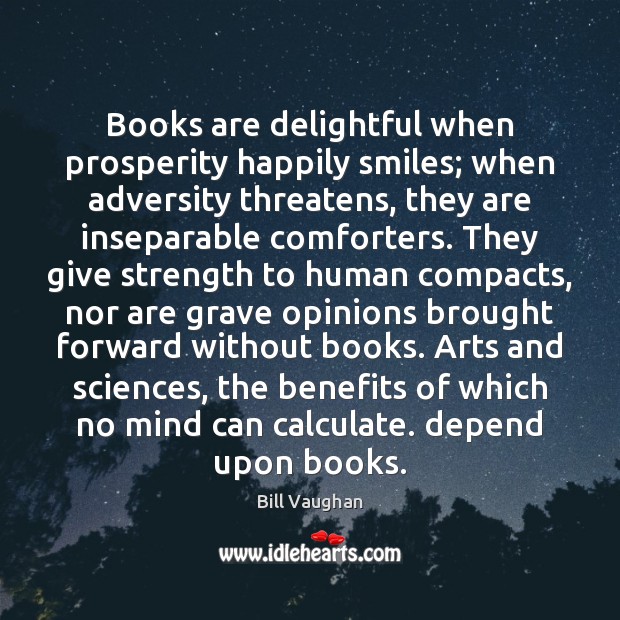Books are delightful when prosperity happily smiles; when adversity threatens, they are Image