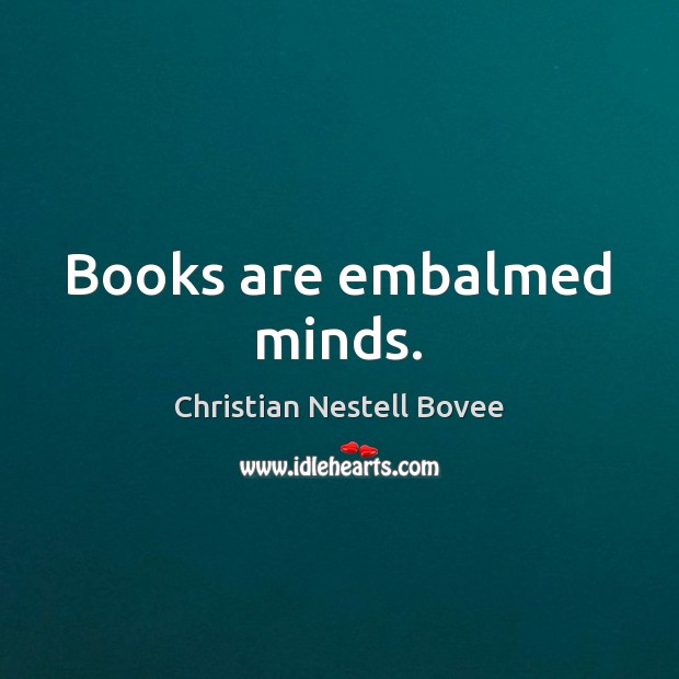 Books are embalmed minds. Christian Nestell Bovee Picture Quote
