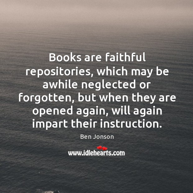 Books are faithful repositories, which may be awhile neglected or forgotten, but Ben Jonson Picture Quote