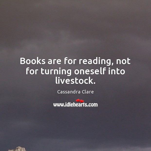 Books are for reading, not for turning oneself into livestock. Image