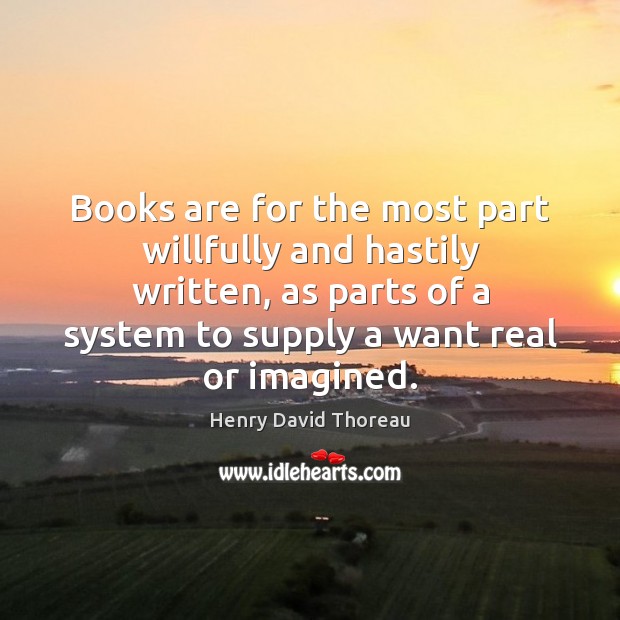 Books are for the most part willfully and hastily written, as parts Books Quotes Image